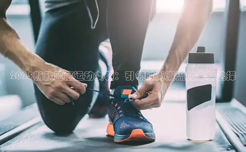 2025新款蓝底运动女鞋：引领时尚潮流的全新选择